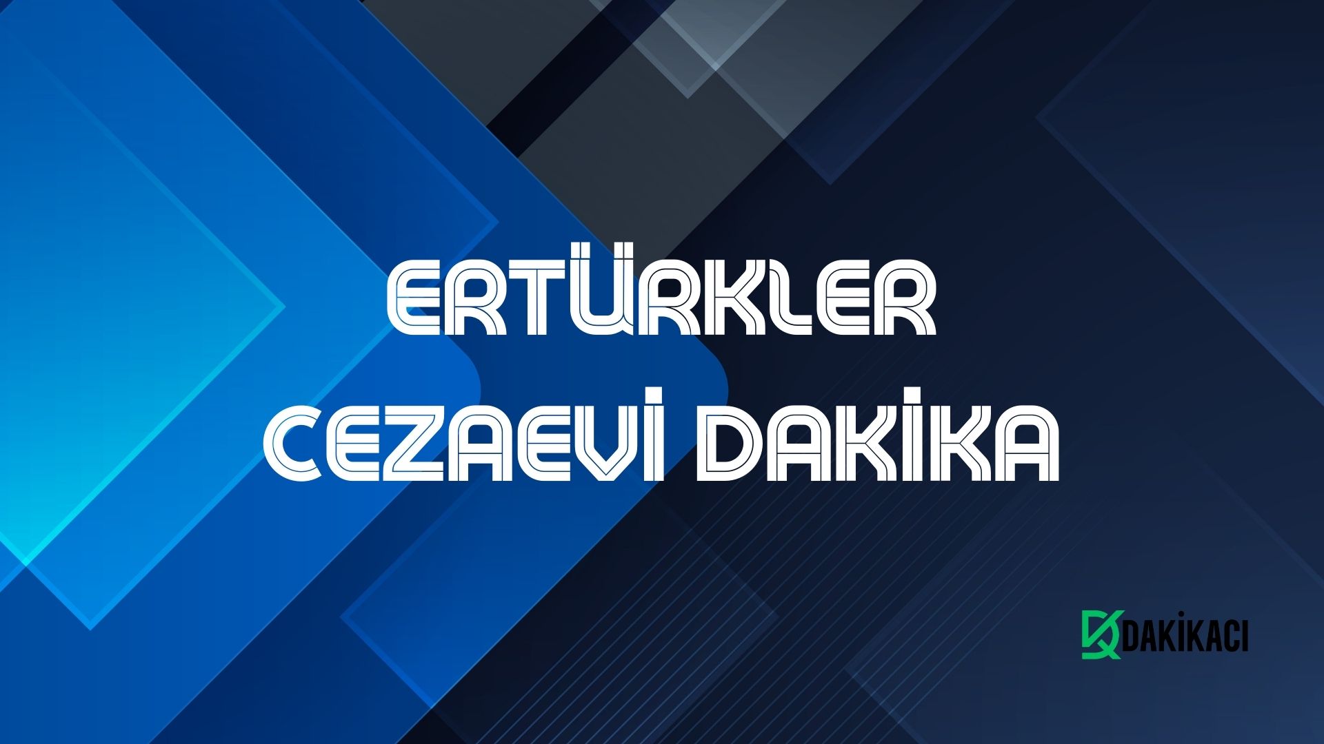 ERTÜRKLER CEZAEVİ DAKİKA